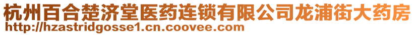 杭州百合楚濟堂醫(yī)藥連鎖有限公司龍浦街大藥房