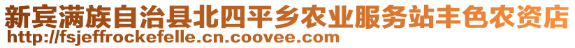 新賓滿族自治縣北四平鄉(xiāng)農(nóng)業(yè)服務(wù)站豐色農(nóng)資店