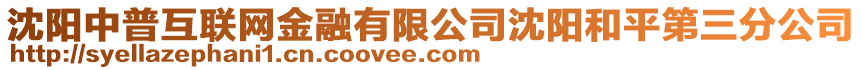 沈陽(yáng)中普互聯(lián)網(wǎng)金融有限公司沈陽(yáng)和平第三分公司