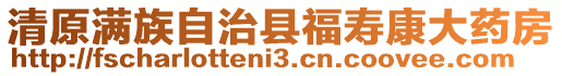 清原滿族自治縣福壽康大藥房