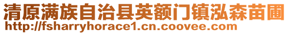 清原滿族自治縣英額門鎮(zhèn)泓森苗圃