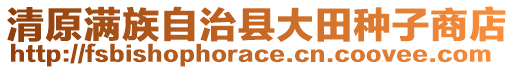 清原滿族自治縣大田種子商店