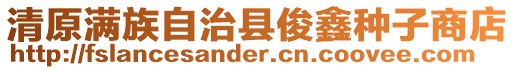 清原滿族自治縣俊鑫種子商店