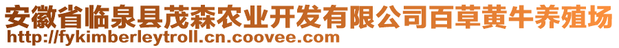 安徽省臨泉縣茂森農(nóng)業(yè)開發(fā)有限公司百草黃牛養(yǎng)殖場