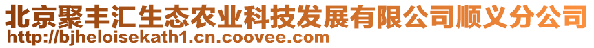 北京聚豐匯生態(tài)農(nóng)業(yè)科技發(fā)展有限公司順義分公司