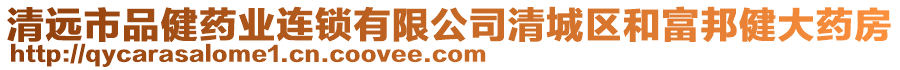 清遠市品健藥業(yè)連鎖有限公司清城區(qū)和富邦健大藥房