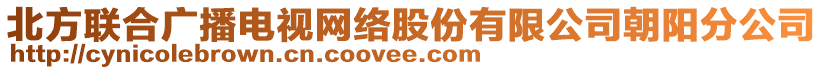 北方聯(lián)合廣播電視網(wǎng)絡(luò)股份有限公司朝陽分公司