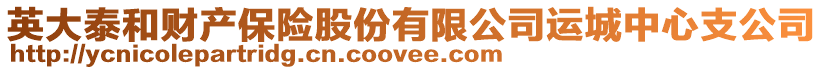 英大泰和財產保險股份有限公司運城中心支公司