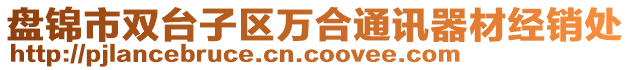 盤錦市雙臺子區(qū)萬合通訊器材經(jīng)銷處