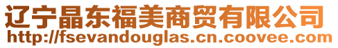 遼寧晶東福美商貿有限公司