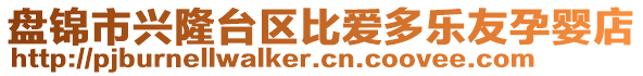 盤錦市興隆臺(tái)區(qū)比愛(ài)多樂(lè)友孕嬰店