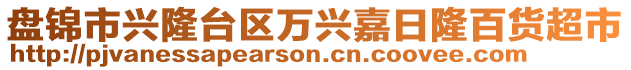 盤錦市興隆臺區(qū)萬興嘉日隆百貨超市