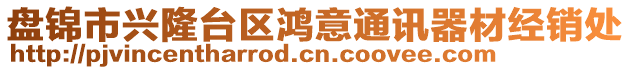 盤錦市興隆臺(tái)區(qū)鴻意通訊器材經(jīng)銷處