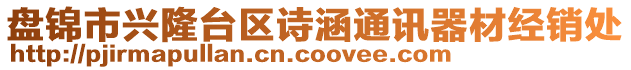 盤錦市興隆臺區(qū)詩涵通訊器材經銷處