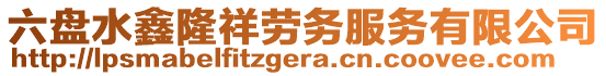 六盤水鑫隆祥勞務服務有限公司