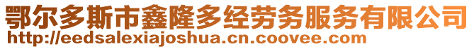 鄂爾多斯市鑫隆多經(jīng)勞務(wù)服務(wù)有限公司