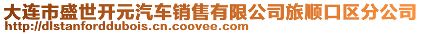 大連市盛世開元汽車銷售有限公司旅順口區(qū)分公司