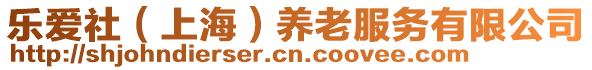 樂愛社（上海）養(yǎng)老服務(wù)有限公司