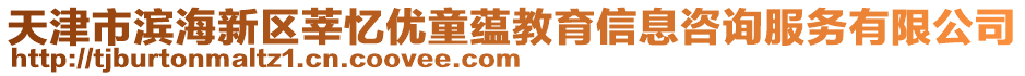 天津市濱海新區(qū)莘憶優(yōu)童蘊(yùn)教育信息咨詢(xún)服務(wù)有限公司