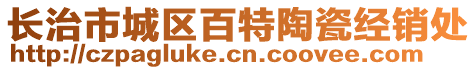 長(zhǎng)治市城區(qū)百特陶瓷經(jīng)銷(xiāo)處