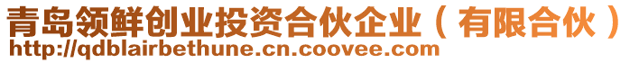 青島領(lǐng)鮮創(chuàng)業(yè)投資合伙企業(yè)（有限合伙）