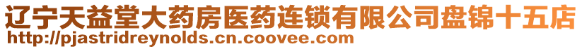 遼寧天益堂大藥房醫藥連鎖有限公司盤錦十五店