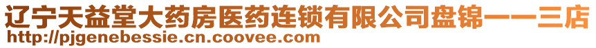 遼寧天益堂大藥房醫(yī)藥連鎖有限公司盤錦一一三店