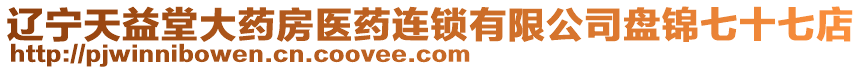 遼寧天益堂大藥房醫(yī)藥連鎖有限公司盤錦七十七店