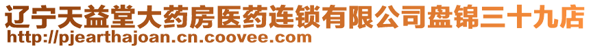 遼寧天益堂大藥房醫(yī)藥連鎖有限公司盤錦三十九店