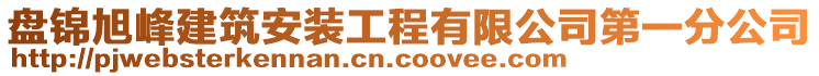 盤錦旭峰建筑安裝工程有限公司第一分公司