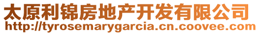 太原利錦房地產(chǎn)開發(fā)有限公司