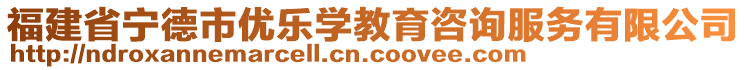 福建省寧德市優(yōu)樂學教育咨詢服務(wù)有限公司