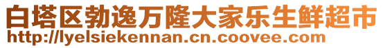 白塔區(qū)勃逸萬(wàn)隆大家樂(lè)生鮮超市