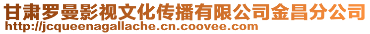 甘肅羅曼影視文化傳播有限公司金昌分公司