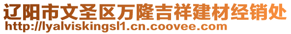 遼陽市文圣區萬隆吉祥建材經銷處