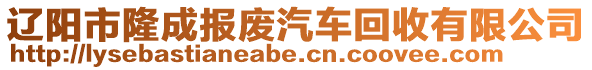 遼陽(yáng)市隆成報(bào)廢汽車(chē)回收有限公司