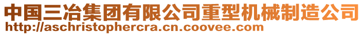 中國(guó)三冶集團(tuán)有限公司重型機(jī)械制造公司