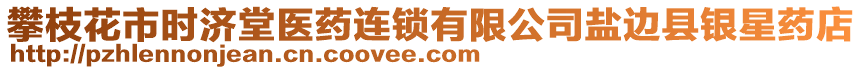 攀枝花市時濟堂醫(yī)藥連鎖有限公司鹽邊縣銀星藥店