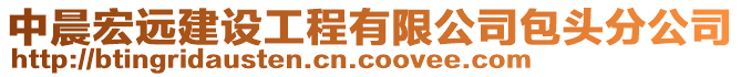 中晨宏遠建設工程有限公司包頭分公司