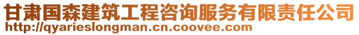 甘肅國(guó)森建筑工程咨詢服務(wù)有限責(zé)任公司