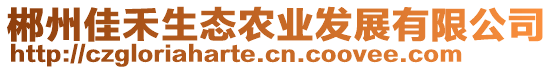 郴州佳禾生態(tài)農(nóng)業(yè)發(fā)展有限公司