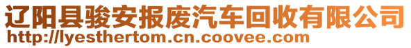 遼陽縣駿安報廢汽車回收有限公司