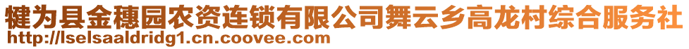 犍為縣金穗園農(nóng)資連鎖有限公司舞云鄉(xiāng)高龍村綜合服務(wù)社