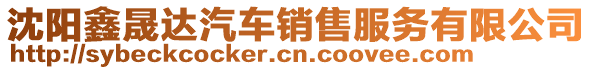 沈陽(yáng)鑫晟達(dá)汽車銷售服務(wù)有限公司