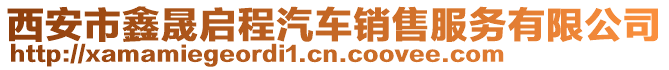 西安市鑫晟启程汽车销售服务有限公司