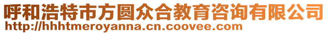 呼和浩特市方圓眾合教育咨詢有限公司