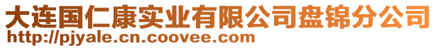 大連國(guó)仁康實(shí)業(yè)有限公司盤錦分公司