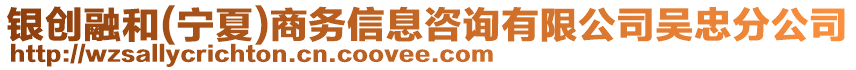 銀創(chuàng)融和(寧夏)商務(wù)信息咨詢有限公司吳忠分公司