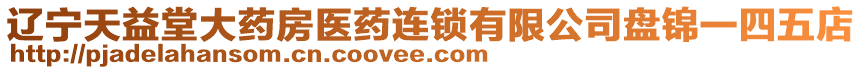 遼寧天益堂大藥房醫(yī)藥連鎖有限公司盤錦一四五店