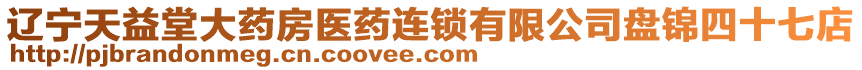 遼寧天益堂大藥房醫(yī)藥連鎖有限公司盤錦四十七店